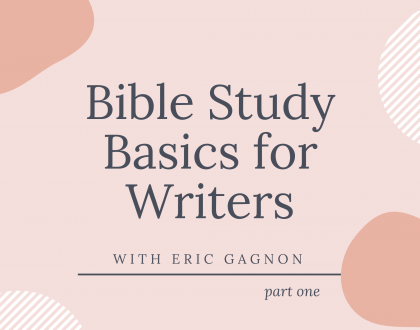 Bible Study Basics for Writers: Part One with Eric Gagnon