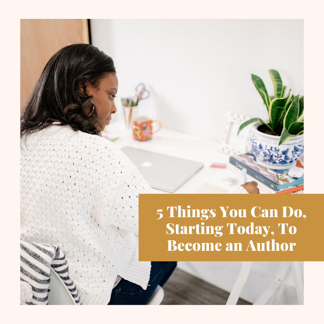 5 Things You Can Do, Starting Today, To Become an Author