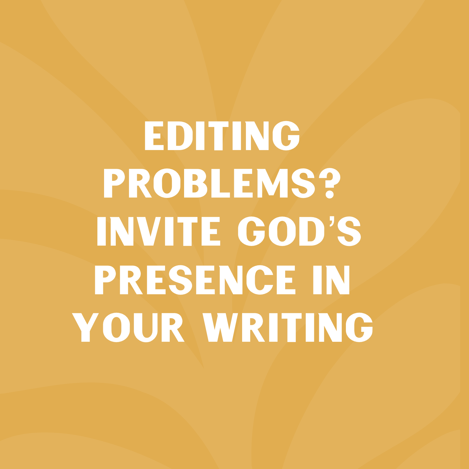Editing Problems? Invite God’s Presence in Your Writing